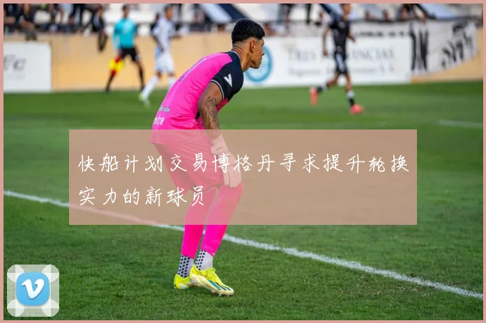 快船计划交易博格丹寻求提升轮换实力的新球员